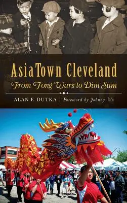AsiaTown Cleveland: De la războaiele Tong la Dim Sum - AsiaTown Cleveland: From Tong Wars to Dim Sum