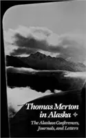 Thomas Merton în Alaska: Conferințele, jurnalele și scrisorile din Alaska (The Alaskan Conferences, Journals, and Letters) - Thomas Merton in Alaska: The Alaskan Conferences, Journals, and Letters