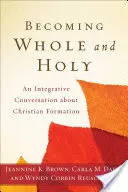 Să devenim întregi și sfinți: O conversație integrativă despre formarea creștină - Becoming Whole and Holy: An Integrative Conversation about Christian Formation
