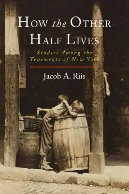 Cum trăiește cealaltă jumătate: Studii printre chiriile din New York - How the Other Half Lives: Studies Among the Tenements of New York