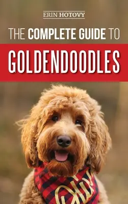 Ghidul complet pentru Goldendoodles: Cum să găsiți, să dresați, să hrăniți, să îngrijiți și să vă iubiți noul cățel Goldendoodle - The Complete Guide to Goldendoodles: How to Find, Train, Feed, Groom, and Love Your New Goldendoodle Puppy