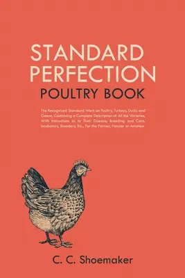 Standard Perfection Poultry Book: Lucrarea standard recunoscută privind păsările de curte, curcile, rațele și gâștele, conținând o descriere completă a tuturor variantelor - Standard Perfection Poultry Book: The Recognized Standard Work on Poultry, Turkeys, Ducks and Geese, Containing a Complete Description of All the Vari