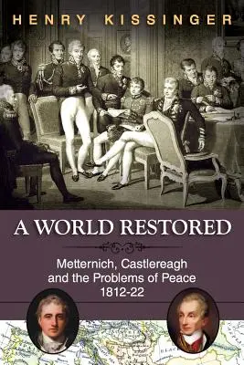 O lume refăcută: Metternich, Castlereagh și problemele păcii, 1812-22 - A World Restored: Metternich, Castlereagh and the Problems of Peace, 1812-22