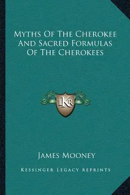 Miturile cherokee și formulele sacre ale cherokeilor - Myths of the Cherokee and Sacred Formulas of the Cherokees