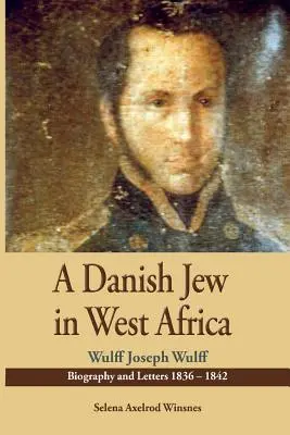 Un evreu danez în Africa de Vest. Wulf Joseph Wulff Biografie și scrisori 1836-1842 - A Danish Jew in West Africa. Wulf Joseph Wulff Biography and Letters 1836-1842