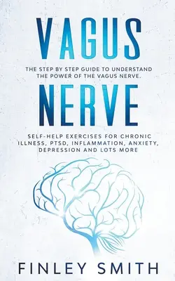 Nervul Vagus: Ghidul Pas cu Pas Pentru A Înțelege Puterea Nervului Vag. Exerciții de autoajutorare pentru boli cronice, PTSD, Infl - Vagus Nerve: The Step By Step Guide To Understand The Power Of The Vagus Nerve. Self-Help Exercises For Chronic Illness, PTSD, Infl