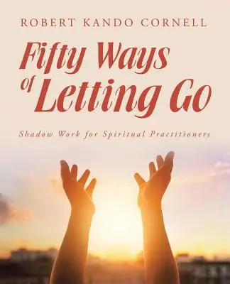 Cincizeci de moduri de a renunța: Munca din umbră pentru practicienii spirituali - Fifty Ways of Letting Go: Shadow Work for Spiritual Practitioners
