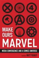 Make Ours Marvel: Convergența media și un univers al benzilor desenate - Make Ours Marvel: Media Convergence and a Comics Universe