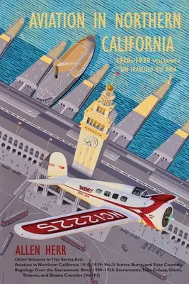 Aviația în California de Nord 1910-1939: Vol. I, San Francisco Bay Area - Aviation in Northern California 1910-1939: Vol. I, San Francisco Bay Area