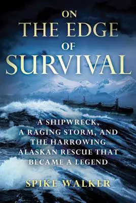 La limita supraviețuirii: Un naufragiu, o furtună violentă și salvarea chinuitoare din Alaska care a devenit o legendă - On the Edge of Survival: A Shipwreck, a Raging Storm, and the Harrowing Alaskan Rescue That Became a Legend