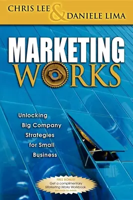 Marketingul funcționează: Deblocarea strategiilor marilor companii pentru afacerile mici - Marketing Works: Unlocking Big Company Strategies for Small Business