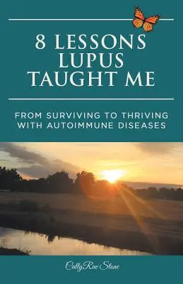 8 lecții pe care mi le-a predat lupusul: De la supraviețuire la prosperitate cu bolile autoimune - 8 Lessons Lupus Taught Me: From Surviving to Thriving with Autoimmune Diseases