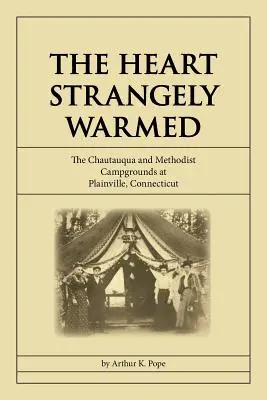The Heart Strangely Warmed: Taberele Chautauqua și Metodiste din Plainville, Connecticut - The Heart Strangely Warmed: The Chautauqua and Methodist Campgrounds at Plainville, Connecticut
