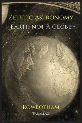 Astronomie zetetică: Pământul nu este un glob - Zetetic Astronomy: Earth Not a Globe