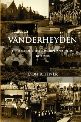 Vanderheyden Istoria azilului de orfani din Troy 1833-2018 - Vanderheyden History of the Troy Orphan Asylum 1833-2018