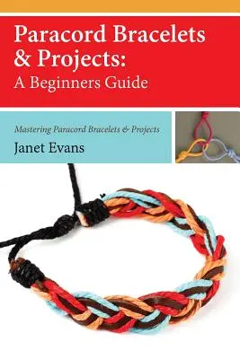 Brățări și proiecte Paracord: Un ghid pentru începători (Mastering Paracord Bracelets & Projects Now - Paracord Bracelets & Projects: A Beginners Guide (Mastering Paracord Bracelets & Projects Now