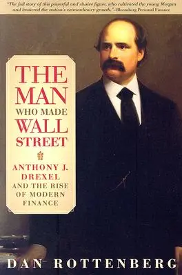 The Man Who Made Wall Street: Anthony J. Drexel and the Rise of Modern Finance (Anthony J. Drexel și ascensiunea finanțelor moderne) - The Man Who Made Wall Street: Anthony J. Drexel and the Rise of Modern Finance