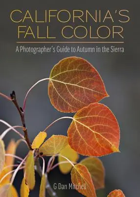 California's Fall Color: Ghidul fotografului pentru toamna în Sierra - California's Fall Color: A Photographer's Guide to Autumn in the Sierra