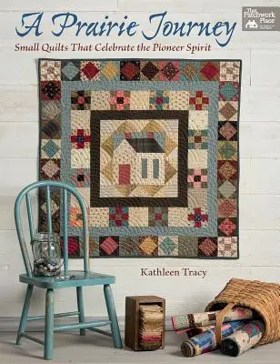 O călătorie în prerie: Mici cuverturi care celebrează spiritul de pionier - A Prairie Journey: Small Quilts That Celebrate the Pioneer Spirit