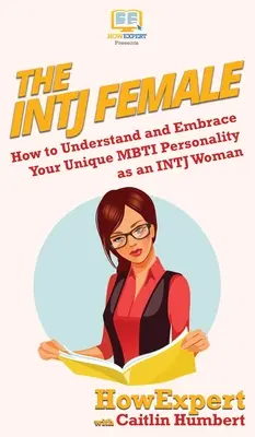 Femeia INTJ: Cum să vă înțelegeți și să vă îmbrățișați personalitatea unică MBTI ca femeie INTJ - The INTJ Female: How to Understand and Embrace Your Unique MBTI Personality as an INTJ Woman