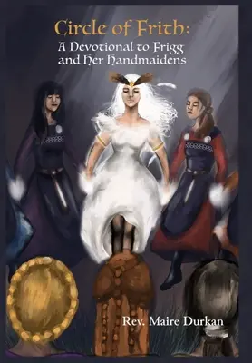 Cercul lui Frith: Un devoțional pentru Frigg și servitoarele ei - Circle of Frith: A Devotional to Frigg and her Handmaidens