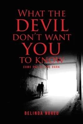 Ceea ce diavolul nu vrea să știi: Ieși din întuneric - What the Devil Don't Want You to Know: Come Out of the Dark