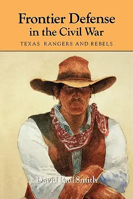 Apărarea frontierelor în Războiul Civil: Rangerii și rebelii din Texas - Frontier Defense in the Civil War: Texas' Rangers and Rebels