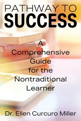 Calea spre succes: Un ghid cuprinzător pentru studenții netradiționali (A Comprehensive Guide for the Nontraditional Learner) - Pathway to Success: A Comprehensive Guide for the Nontraditional Learner
