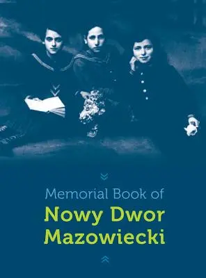 Cartea memorială din Nowy-Dwor: Nowy Dwor Mazowiecki, Polonia - Memorial Book of Nowy-Dwor: Nowy Dwor Mazowiecki, Poland