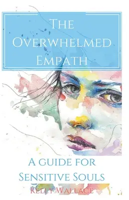 The Overwhelmed Empath - Un ghid pentru suflete sensibile - The Overwhelmed Empath - A Guide For Sensitive Souls
