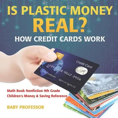 Sunt reali banii de plastic? How Credit Cards Work - Math Book Nonfiction 9th Grade - Children's Money & Saving Reference - Is Plastic Money Real? How Credit Cards Work - Math Book Nonfiction 9th Grade - Children's Money & Saving Reference