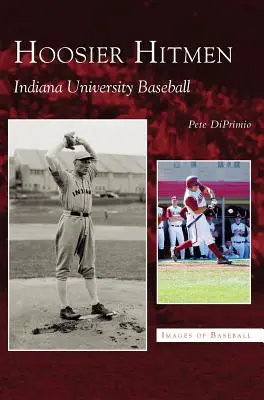 Hoosier Hitmen: Universitatea Indiana Baseball - Hoosier Hitmen: Indiana University Baseball