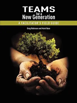 Echipe pentru o nouă generație: Ghidul de teren al unui facilitator - Teams for a New Generation: A Facilitator's Field Guide