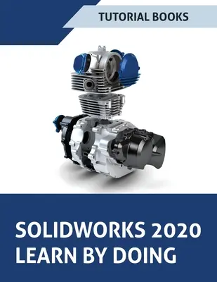 SOLIDWORKS 2020 Învățați prin practică: Schițe, Modelarea pieselor, Asamblare, Desene, Tablă, Proiectarea suprafețelor, Instrumente pentru matrițe, Suduri, Dimensio pe bază de model - SOLIDWORKS 2020 Learn by doing: Sketching, Part Modeling, Assembly, Drawings, Sheet metal, Surface Design, Mold Tools, Weldments, Model-based Dimensio