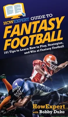 Ghidul HowExpert pentru Fantasy Football: 101 sfaturi pentru a învăța cum să joci, să strategizezi și să câștigi la Fantasy Football - HowExpert Guide to Fantasy Football: 101 Tips to Learn How to Play, Strategize, and Win at Fantasy Football