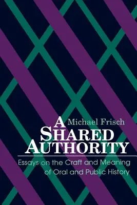 O autoritate împărtășită: Eseuri despre meșteșugul și semnificația istoriei orale și publice - A Shared Authority: Essays on the Craft and Meaning of Oral and Public History