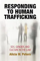Răspunsul la traficul de persoane: Sex, gen și cultură în drept - Responding to Human Trafficking: Sex, Gender, and Culture in the Law