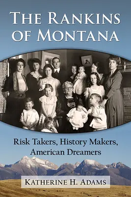 Rankins din Montana: Oameni care își asumă riscuri, făuritori de istorie, visători americani - The Rankins of Montana: Risk Takers, History Makers, American Dreamers