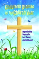 Drame pentru copii pentru anul bisericesc: Drame reproductibile pentru Postul Mare, Paște și Rusalii - Children's Dramas for the Church Year: Reproducible Dramas for Lent, Easter, and Pentecost