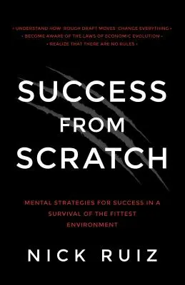 Succes de la zero: Strategii mentale pentru succes într-un mediu de supraviețuire a celui mai adaptat - Success from Scratch: Mental Strategies for Success in a Survival of the Fittest Environment