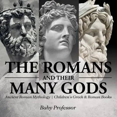 Romanii și numeroșii lor zei - Mitologia romană antică - Cărți pentru copii despre greci și romani - The Romans and Their Many Gods - Ancient Roman Mythology - Children's Greek & Roman Books