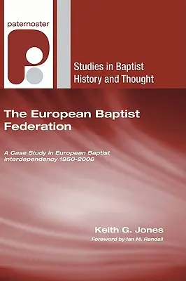 Federația Baptistă Europeană: Un studiu de caz în interdependența baptistă europeană 1950-2006 - The European Baptist Federation: A Case Study in European Baptist Interdependency 1950-2006