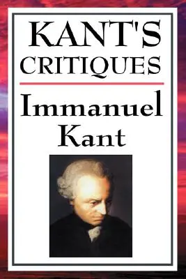 Critica lui Kant: Critica rațiunii pure, Critica rațiunii practice, Critica judecății - Kant's Critiques: The Critique of Pure Reason, the Critique of Practical Reason, the Critique of Judgement