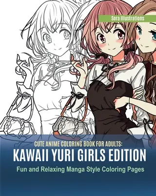 Carte de colorat Anime drăguț pentru adulți: Ediția Kawaii Yuri Girls. Pagini de colorat distractive și relaxante în stil manga - Cute Anime Coloring Book for Adults: Kawaii Yuri Girls Edition. Fun and Relaxing Manga Style Coloring Pages