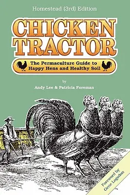Tractorul de găini: Ghidul de permacultură pentru găini fericite și sol sănătos, Homestead (3rd) Edition - Chicken Tractor: The Permaculture Guide to Happy Hens and Healthy Soil, Homestead (3rd) Edition