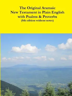 Noul Testament original aramaic în engleză simplă cu Psalmi și Proverbe (ediția a 8-a fără note) - The Original Aramaic New Testament in Plain English with Psalms & Proverbs (8th edition without notes)