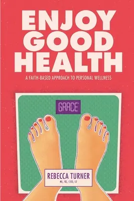 Bucurați-vă de o sănătate bună: O abordare bazată pe credință a bunăstării personale - Enjoy Good Health: A Faith-Based Approach to Personal Wellness