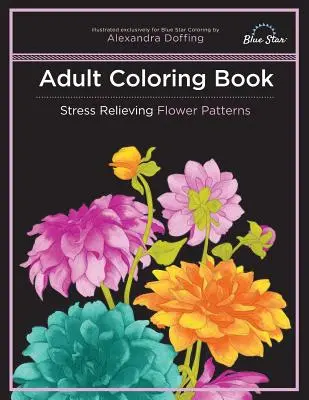 Carte de colorat pentru adulți: Modele de flori care alină stresul - Adult Coloring Book: Stress Relieving Flower Patterns
