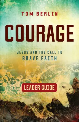 Curaj Ghidul liderului: Isus și chemarea la credință curajoasă - Courage Leader Guide: Jesus and the Call to Brave Faith