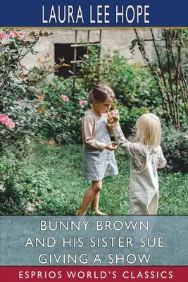 Bunny Brown și sora sa Sue dau un spectacol (Esprios Classics) - Bunny Brown and his Sister Sue Giving a Show (Esprios Classics)